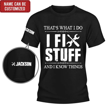 Custom T-Shirt - Personalized That's What I Do I Fix Stuff And I Know Things Name Sleeve Tee - For Dad & Mechanic Gifts